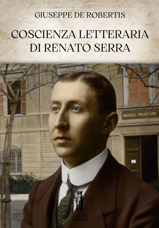 Coscienza letteraria di Renato Serra - Giuseppe De Robertis - ebook