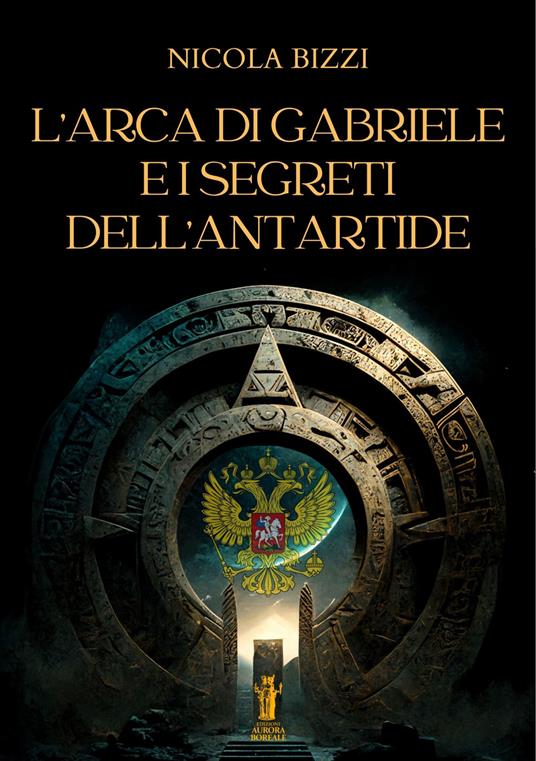 L' Arca di Gabriele e i segreti dell'Antartide - Nicola Bizzi - ebook