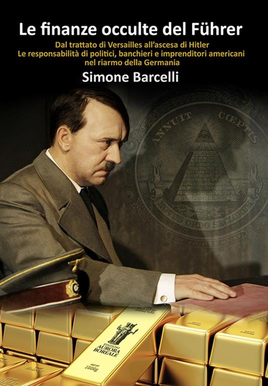 Le finanze occulte del Führer. Dal trattato di Versailles all’ascesa di Hitler. Le responsabilità di politici, banchieri e imprenditori americani nel riarmo della Germania - Simone Barcelli - copertina