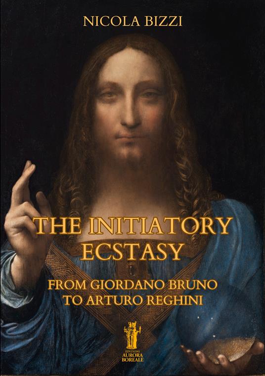 The Initiatory Ecstasy. From Giordano Bruno to Arturo Reghini - Nicola Bizzi - copertina