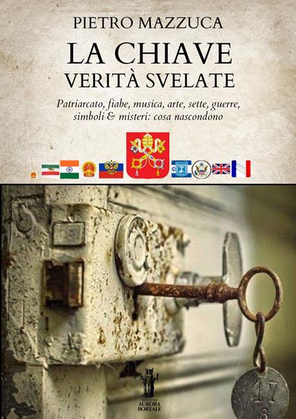 La chiave. Verità svelate. Patriarcato, fiabe, musica, arte, sette, guerre, simboli e misteri: cosa nascondono - Pietro Mazzuca - copertina