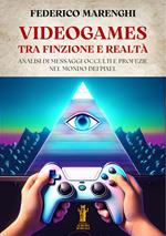 Videogames. Tra finzione e realtà. Analisi di messaggi occulti e profezie nel mondo dei pixel