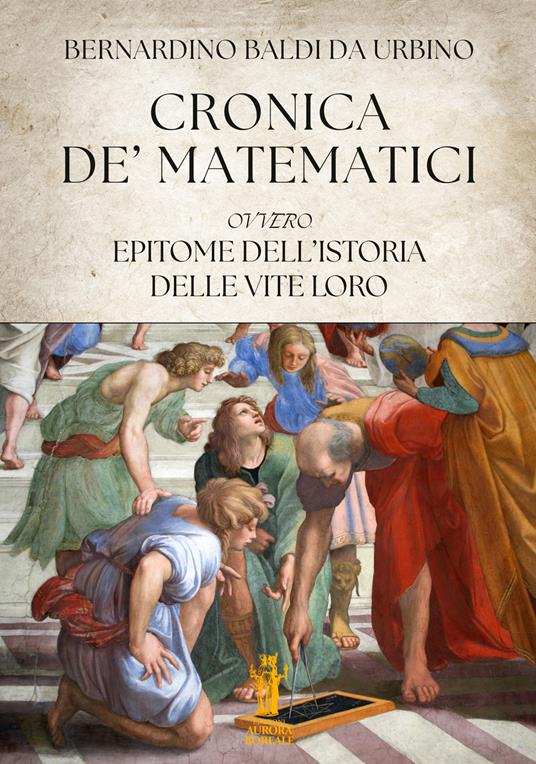 Cronica de' Matematici, ovvero Epitome dell'istoria delle vite loro - Bernardino Baldi da Urbino - ebook