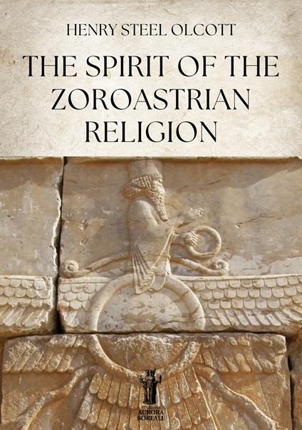 The Spirit of the Zoroastrian Religion - Henry Steel Olcott - copertina