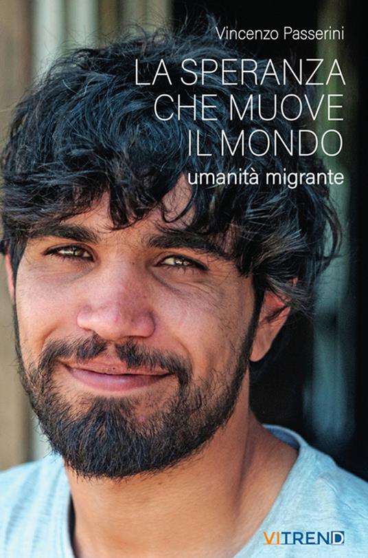 La speranza che muove il mondo. Umanità migrante - Vincenzo Passerini - copertina