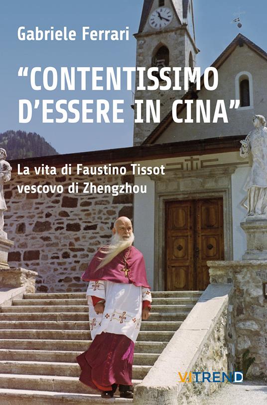 «Contentissimo di essere in Cina». La vita di Faustino Tissot vescovo di Zhengzhou. Vol. 2 - Gabriele Ferrari - copertina