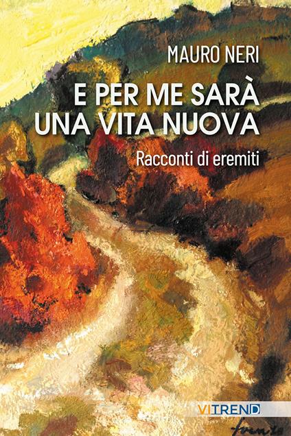 E per me sarà una vita nuova. Racconti di eremiti - Mauro Neri - copertina