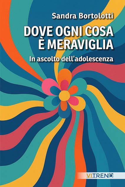 Dove ogni cosa è meraviglia. In ascolto dell'adolescenza - Sandra Bortolotti - copertina
