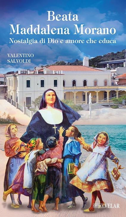 Beata Maddalena Morano. Nostalgia di Dio e amore che educa - Valentino Salvoldi - copertina