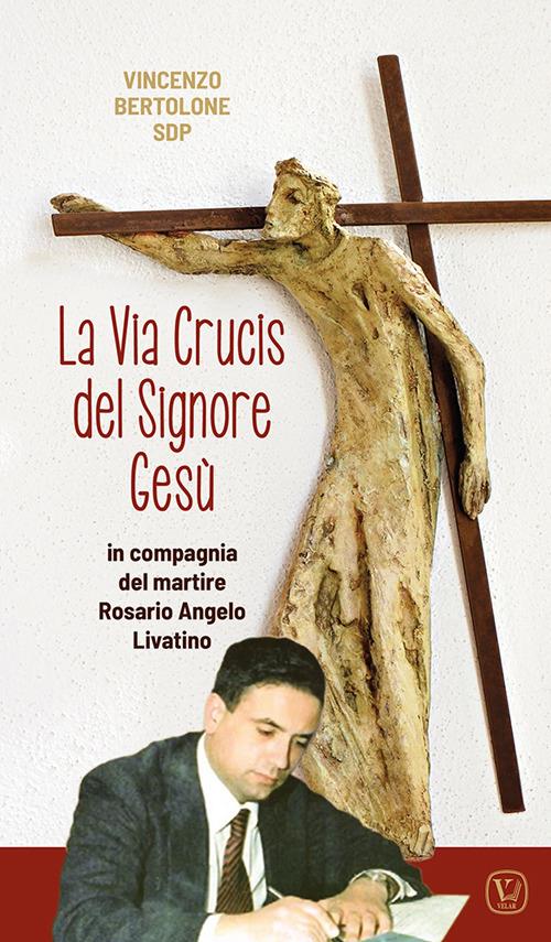 La Via Crucis del Signore Gesù. In compagnia del martire Rosario Angelo Livatino - Vincenzo Bertolone - copertina