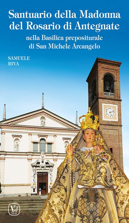 Santuario della Madonna del Rosario di Antegnate. Nella Basilica prepositurale di San Michele Arcangelo. Ediz. illustrata - Samuele Riva - copertina