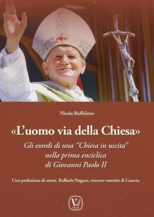 L'uomo via della Chiesa. Gli esordi di una «Chiesa in uscita» nella prima enciclica di Giovanni Paolo II - Nicola Buffolano - copertina
