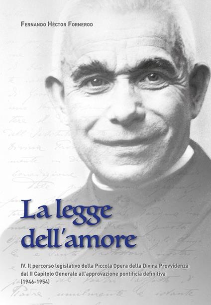 La legge dell'amore. Vol. 4: Il percorso legislativo della Piccola Opera della Divina Provvidenza dal II Capitolo Generale all'approvazione pontificia definitiva (1946-1954) - Fernando Héctor Fornerod - copertina