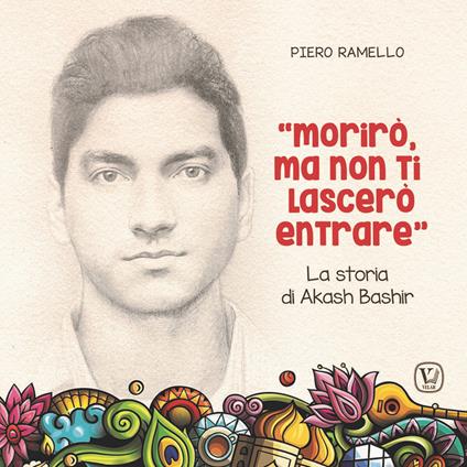 «Morirò ma non ti lascerò entrare». La storia di Akash Bashir - Piero Ramello - copertina