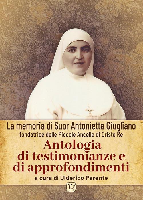 Antologia di testimonianze e di approfondimenti. La memoria di suor Antonietta Giugliano fondatrice delle piccole ancelle di Cristo Re. Ediz. illustrata - copertina