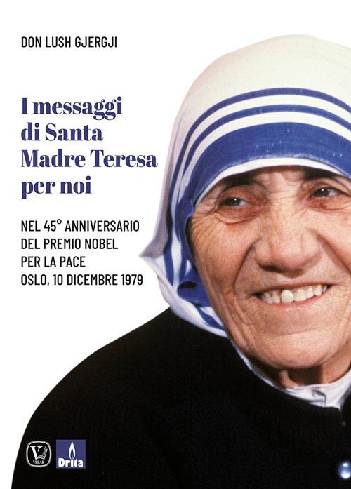 I messaggi di santa Madre Teresa per noi. Nel 45° anniversario del premio Nobel per la pace - Lush Gjergji - copertina