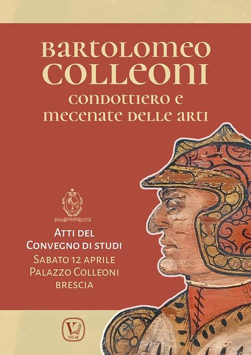 Bartolomeo Colleoni condottiero e mecenate delle arti. Atti del Convegno di Studi (Brescia, 12 aprile 2025) - copertina