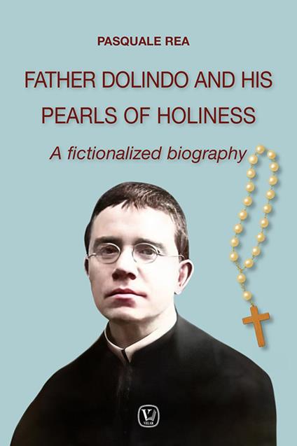 Father Dolindo and his pearls of holiness. A fictionalized biography - Pasquale Rea - copertina