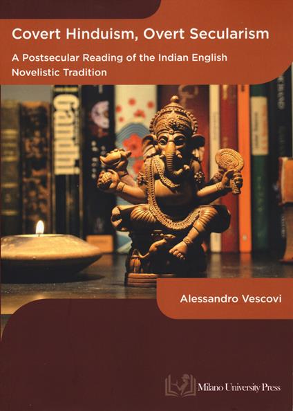 Covert hinduism, overt secularism. A postsecular reading of the Indian English novelistic tradition - Alessandro Vescovi - copertina