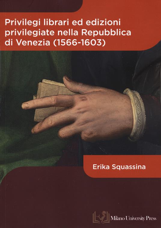 Privilegi librari ed edizioni privilegiate nella Repubblica di Venezia (1566-1603) - Erika Squassina - copertina