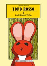 La prima volta. Topo Rosso. Ediz. a colori. Vol. 3