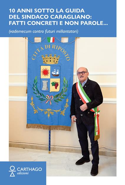 10 anni sotto la guida del sindaco Caragliano: Fatti concreti e non parole... (vademecum contro futuri millantatori) - Vincenzo Caragliano - copertina