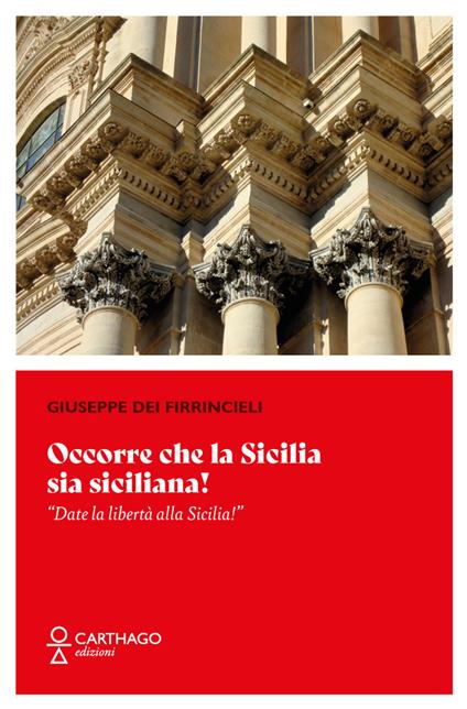 Occorre che la Sicilia sia siciliana! «Date la libertà alla Sicilia!» - Giuseppe Firrincieli - copertina