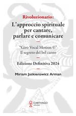 Rivoluzionario. L’approccio spirituale per cantare, parlare e comunicare. “Giro Vocal Motion ©”. Il segreto del bel canto