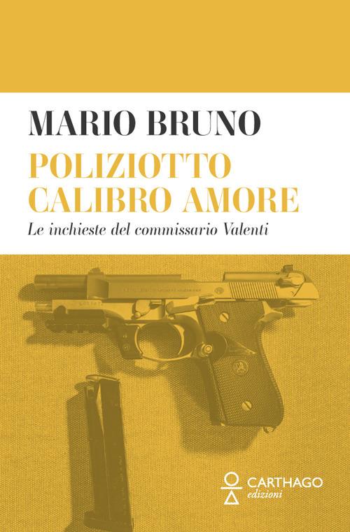 Poliziotto calibro amore. Le inchieste del commissario Valenti - Mario Bruno - copertina