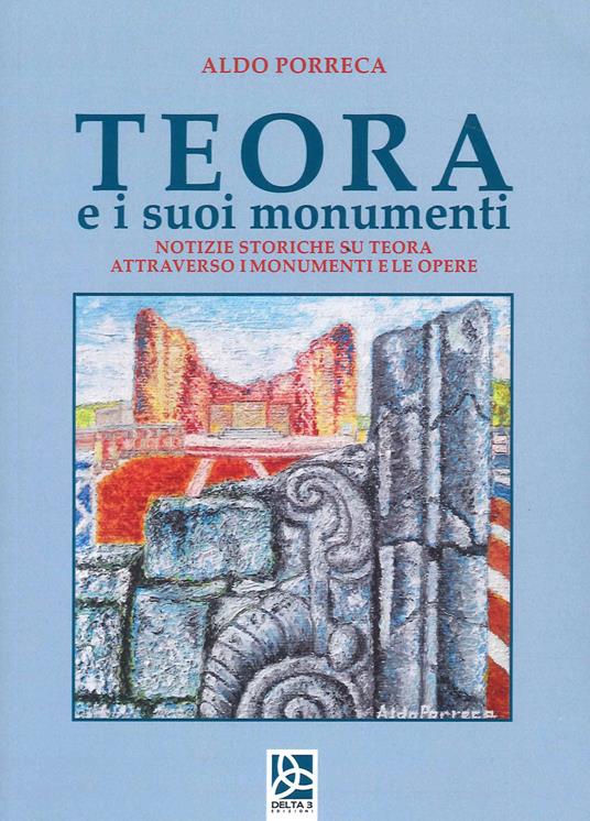 Teora e i suoi monumenti. Notizie storiche su Teora attraverso i monumenti e le opere - Aldo Porreca - copertina