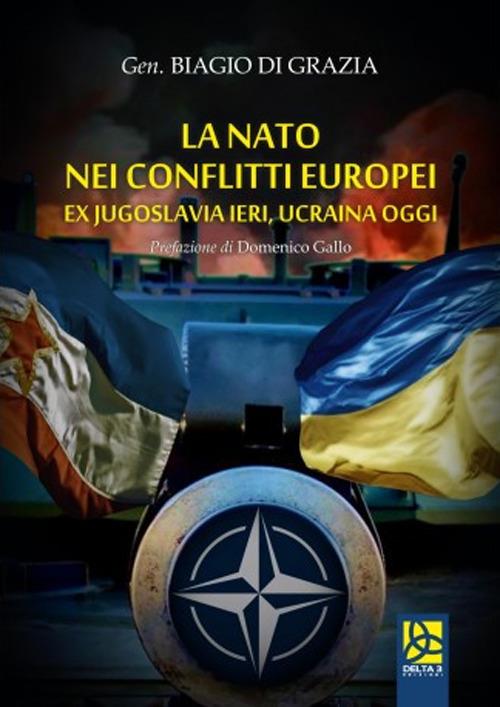 La NATO nei conflitti europei. Ex Jugoslavia ieri, Ucraina oggi - Biagio Di Grazia - copertina