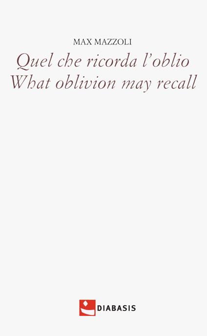 Quel che ricorda l'oblio-What oblivion may recall. Ediz. bilingue - Max Mazzali - copertina