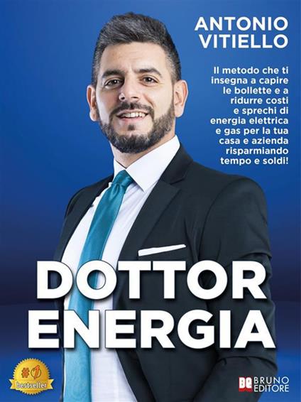 Dottor Energia. Il metodo che ti insegna a capire le bollette e a ridurre costi e sprechi di energia elettrica e gas per la tua casa e azienda risparmiando tempo e soldi! - Antonio Vitiello - ebook