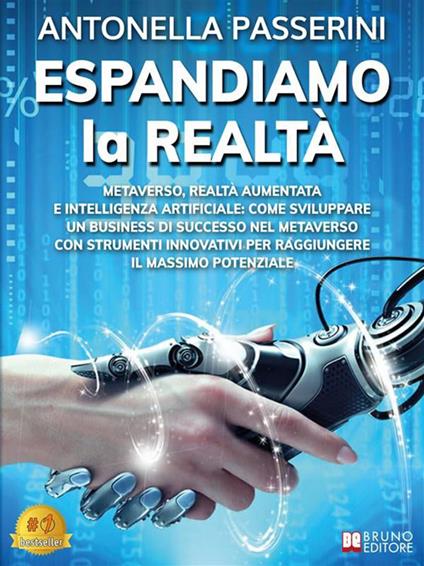 Espandiamo la realtà. Metaverso, realtà aumentata e intelligenza artificiale: come sviluppare un business di successo nel metaverso con strumenti innovativi per raggiungere il massimo potenziale - Antonella Passerini - ebook