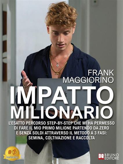 Impatto milionario. L'esatto percorso step-by-step che mi ha permesso di fare il mio primo milione partendo da zero e senza soldi attraverso il metodo a 3 fasi: semina, coltivazione e raccolta - Frank Maggiorino - ebook