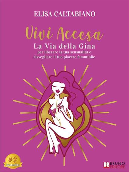 Vivi accesa. La Via della Gina per liberare la tua sensualità e risvegliare il tuo piacere femminile - Elisa Caltabiano - ebook