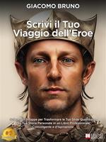 Scrivi il tuo viaggio dell'eroe. Schema in 5 tappe per trasformare le tue sfide quotidiane e la tua storia personale in un libro professionale coinvolgente e d'ispirazione