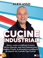 Cucine industriali. Ideare, creare e modificare il motore del tuo ristorante: come fare il business plan, scegliere il locale, le attrezzature e predisporre gli impianti con il metodo Vigo Contract