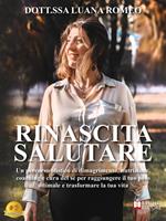 Rinascita salutare. Un percorso olistico di dimagrimento, nutrizione, coaching e cura del sé per raggiungere il tuo peso ottimale e trasformare la tua vita