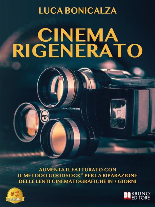 Cinema rigenerato. Aumenta il fatturato con il metodo Goodsock® per la riparazione delle lenti cinematografiche in 7 giorni - Luca Bonicalza - ebook