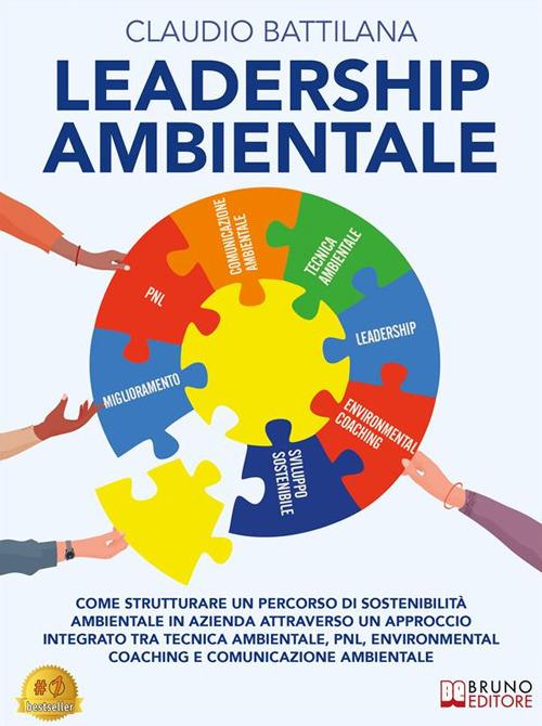 Leadership ambientale. Come strutturare un percorso di sostenibilità ambientale in azienda attraverso un approccio integrato tra tecnica ambientale, PNL, Environmental Coaching e comunicazione ambientale - Claudio Battilana - ebook