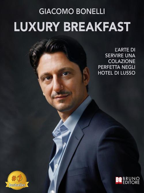 Luxury breakfast. L'arte di servire una colazione perfetta negli hotel di lusso - Giacomo Bonelli - ebook