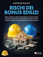 Rischi dei bonus edilizi. Guida pratica per evitare errori legali nelle ristrutturazioni con agevolazioni fiscali e proteggere il tuo patrimonio immobiliare
