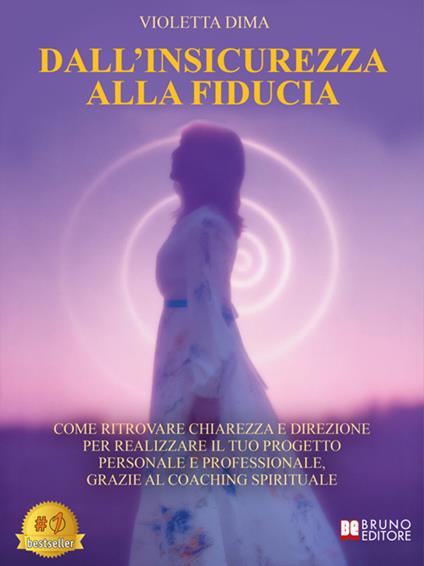 Dall'insicurezza alla fiducia. Come ritrovare chiarezza e direzione per realizzare il tuo progetto personale e professionale, grazie al coaching spirituale - Violetta Dima - ebook