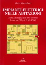 Impianti elettrici nelle abitazioni. Guida alla regola dell'arte secondo le recenti Norme CEI e il D.M. 37/08