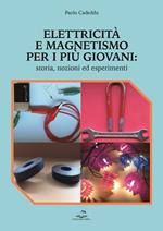 Elettricità e magnetismo per i più giovani. Storia nozioni ed esperimenti