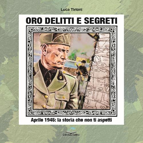 Oro, delitti e segreti. Aprile 1945: la storia che non ti aspetti - Gian Luca Tirloni - copertina