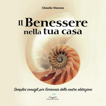 Il benessere nella tua casa. Semplici consigli per l'armonia delle nostre abitazioni - Claudio Viacava - copertina