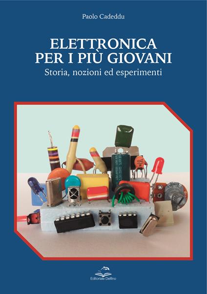 Elettronica per i più giovani. Storia, nozioni ed esperimenti - Paolo Cadeddu - copertina