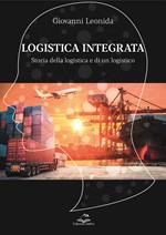 Logistica integrata. Storia della logistica e di un logistico